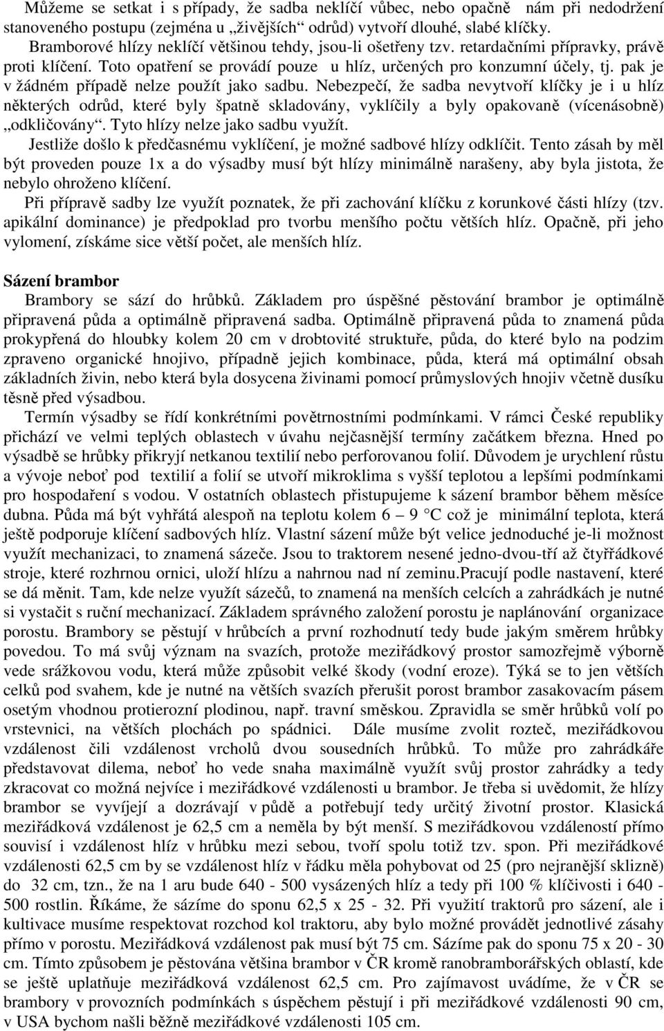 pak je v žádném případě nelze použít jako sadbu. Nebezpečí, že sadba nevytvoří klíčky je i u hlíz některých odrůd, které byly špatně skladovány, vyklíčily a byly opakovaně (vícenásobně) odkličovány.