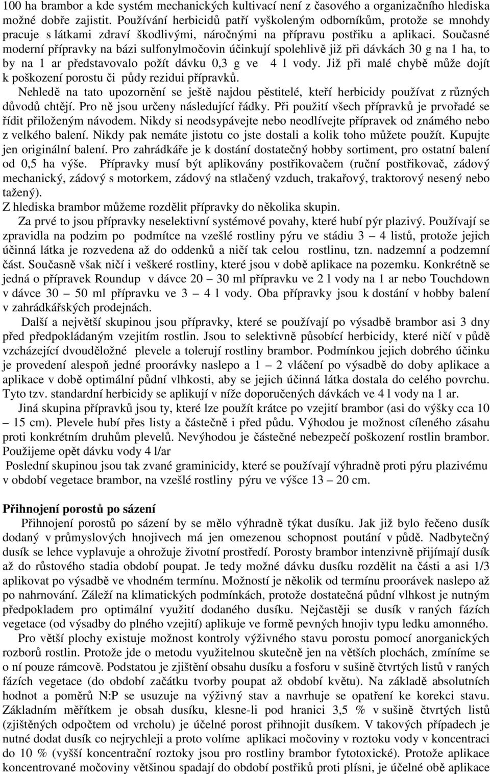 Současné moderní přípravky na bázi sulfonylmočovin účinkují spolehlivě již při dávkách 30 g na 1 ha, to by na 1 ar představovalo požít dávku 0,3 g ve 4 l vody.