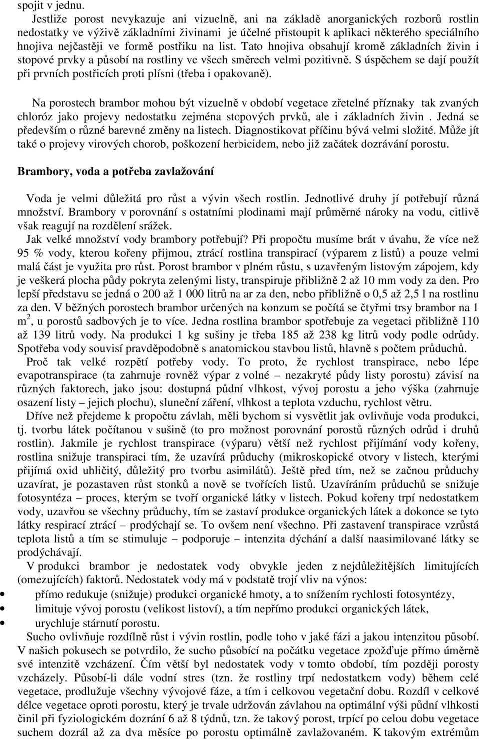 ve formě postřiku na list. Tato hnojiva obsahují kromě základních živin i stopové prvky a působí na rostliny ve všech směrech velmi pozitivně.