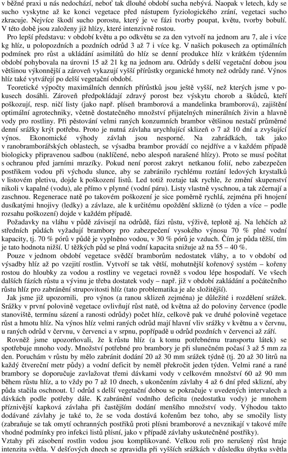 Pro lepší představu: v období květu a po odkvětu se za den vytvoří na jednom aru 7, ale i více kg hlíz, u polopozdních a pozdních odrůd 3 až 7 i více kg.