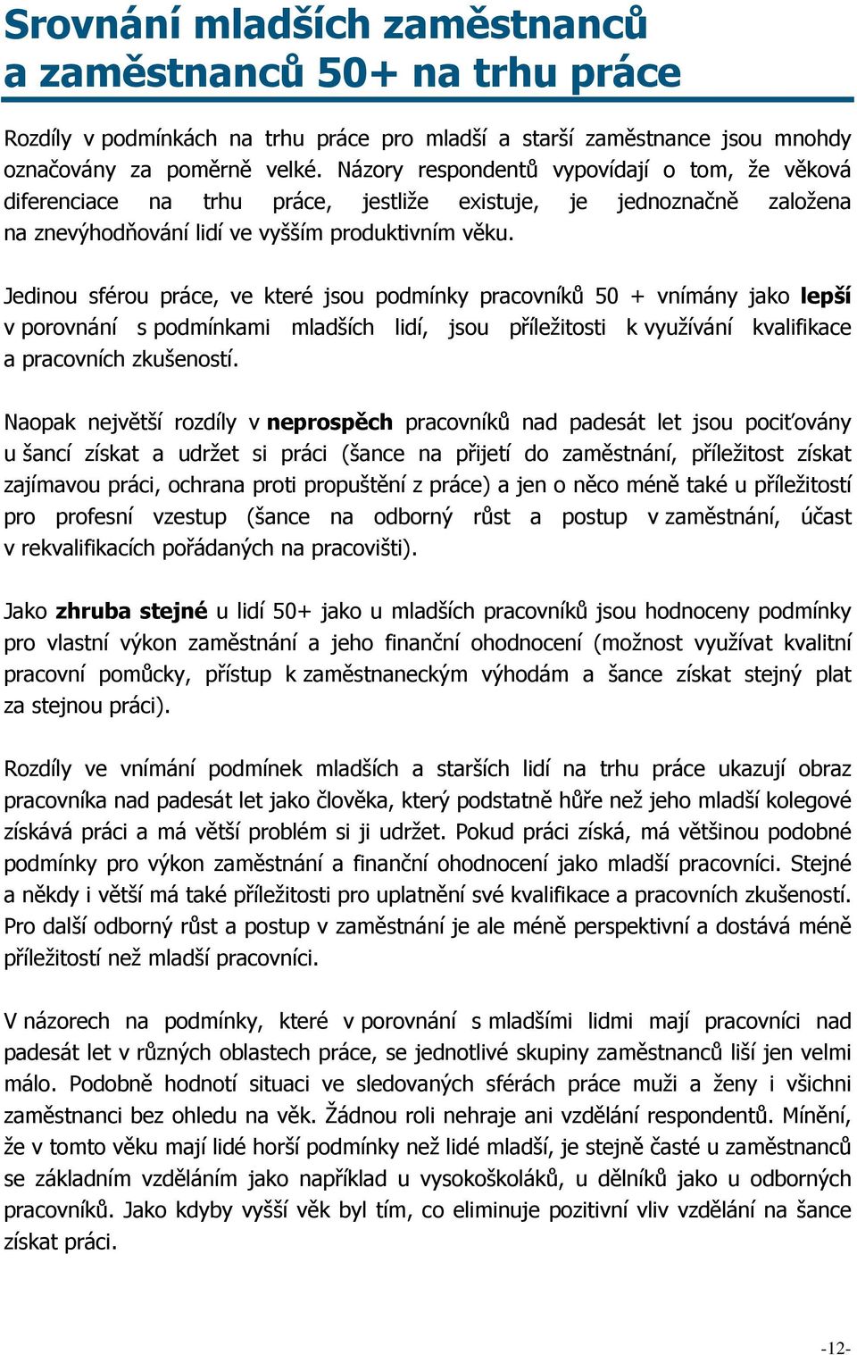 Jedinou sférou práce, ve které jsou podmínky pracovníků 50 + vnímány jako lepší v porovnání s podmínkami mladších lidí, jsou příležitosti k využívání kvalifikace a pracovních zkušeností.