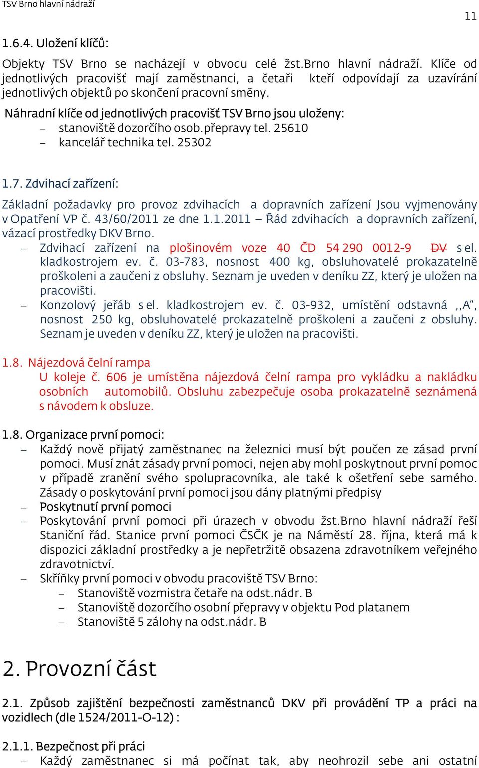 Náhradní klíče od jednotlivých pracovišť TSV Brno jsou uloženy: stanoviště dozorčího osob.přepravy tel. 25610 kancelář technika tel. 25302 1.7.