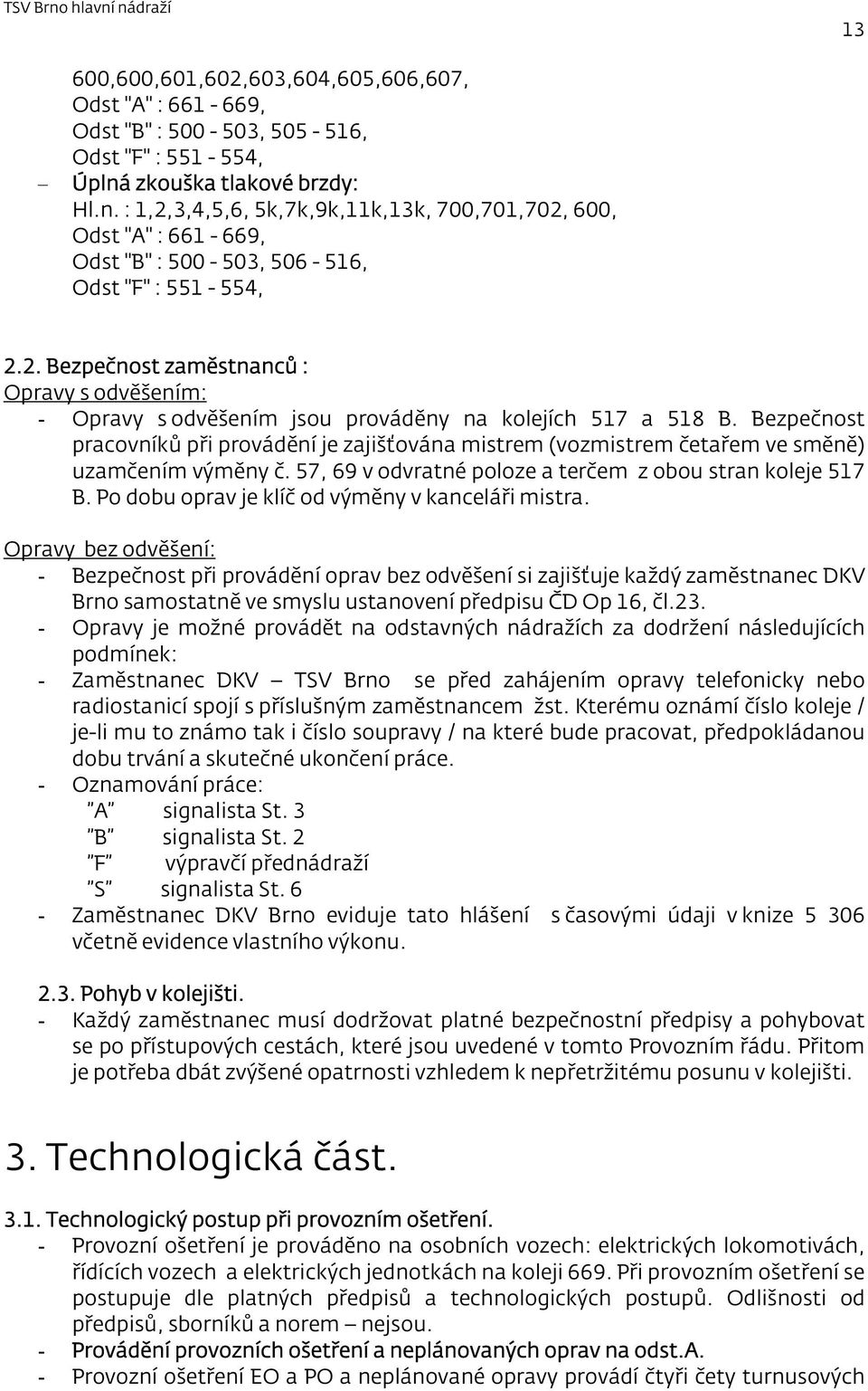 Bezpečnost pracovníků při provádění je zajišťována mistrem (vozmistrem četařem ve směně) uzamčením výměny č. 57, 69 v odvratné poloze a terčem z obou stran koleje 517 B.