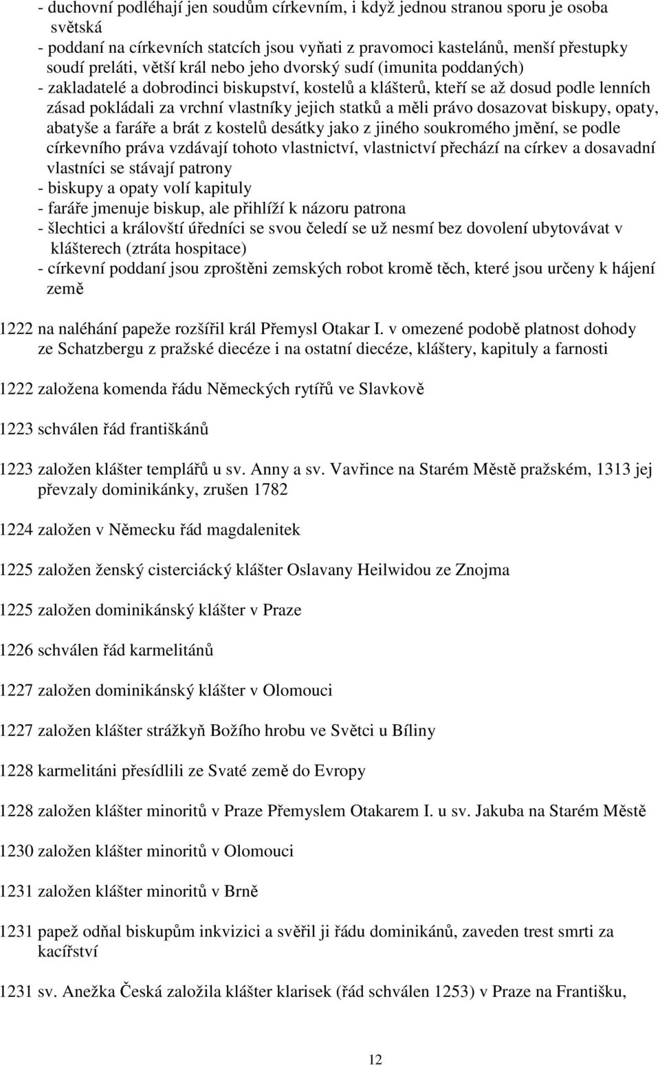 dosazovat biskupy, opaty, abatyše a faráře a brát z kostelů desátky jako z jiného soukromého jmění, se podle církevního práva vzdávají tohoto vlastnictví, vlastnictví přechází na církev a dosavadní