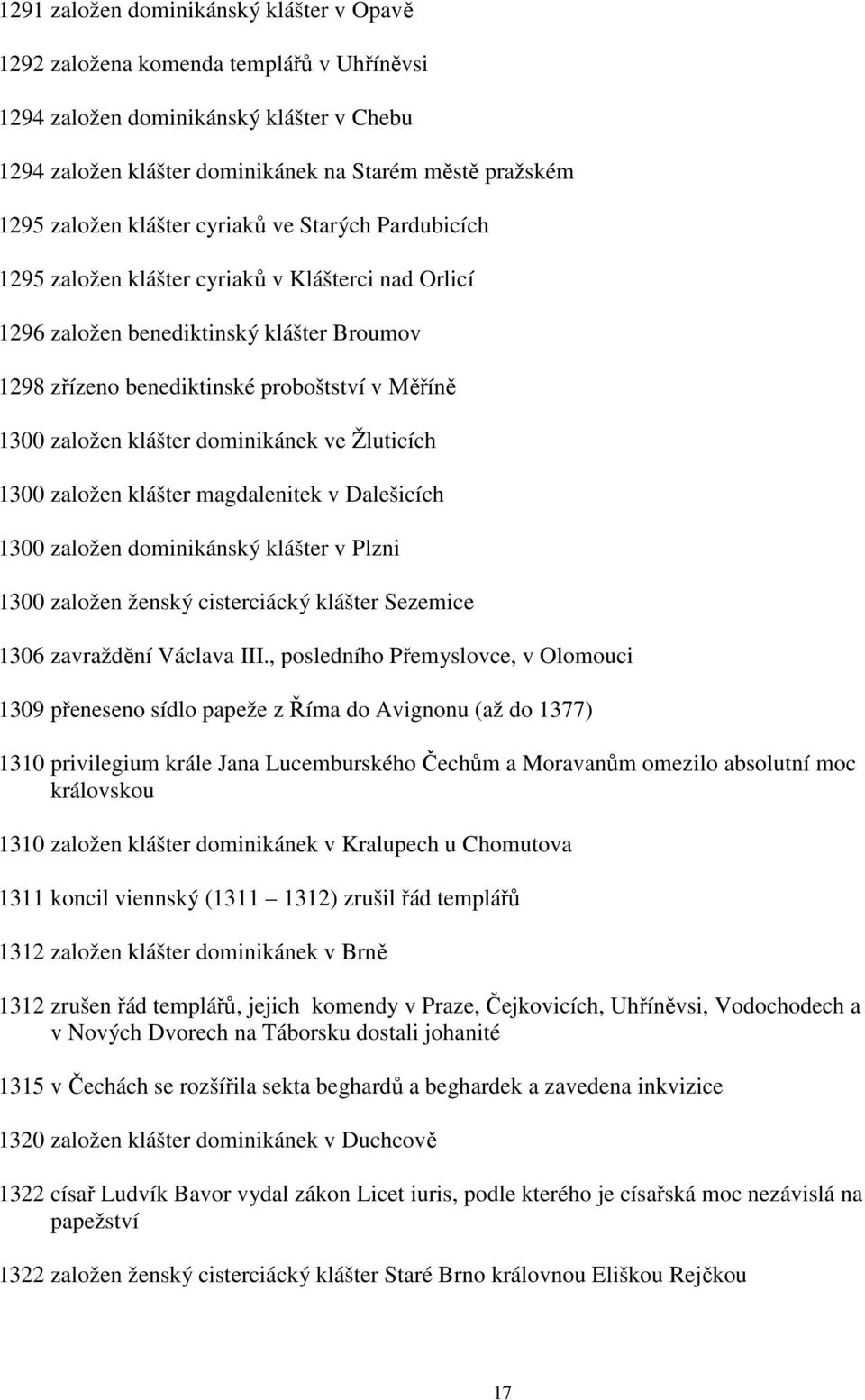 klášter dominikánek ve Žluticích 1300 založen klášter magdalenitek v Dalešicích 1300 založen dominikánský klášter v Plzni 1300 založen ženský cisterciácký klášter Sezemice 1306 zavraždění Václava III.