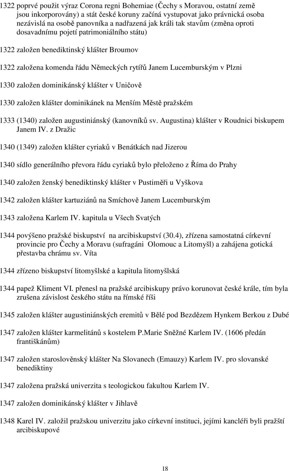 založen dominikánský klášter v Uničově 1330 založen klášter dominikánek na Menším Městě pražském 1333 (1340) založen augustiniánský (kanovníků sv. Augustina) klášter v Roudnici biskupem Janem IV.