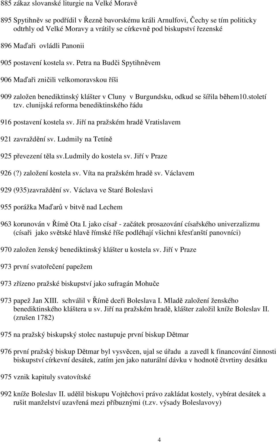 století tzv. clunijská reforma benediktinského řádu 916 postavení kostela sv. Jiří na pražském hradě Vratislavem 921 zavraždění sv. Ludmily na Tetíně 925 převezení těla sv.ludmily do kostela sv.