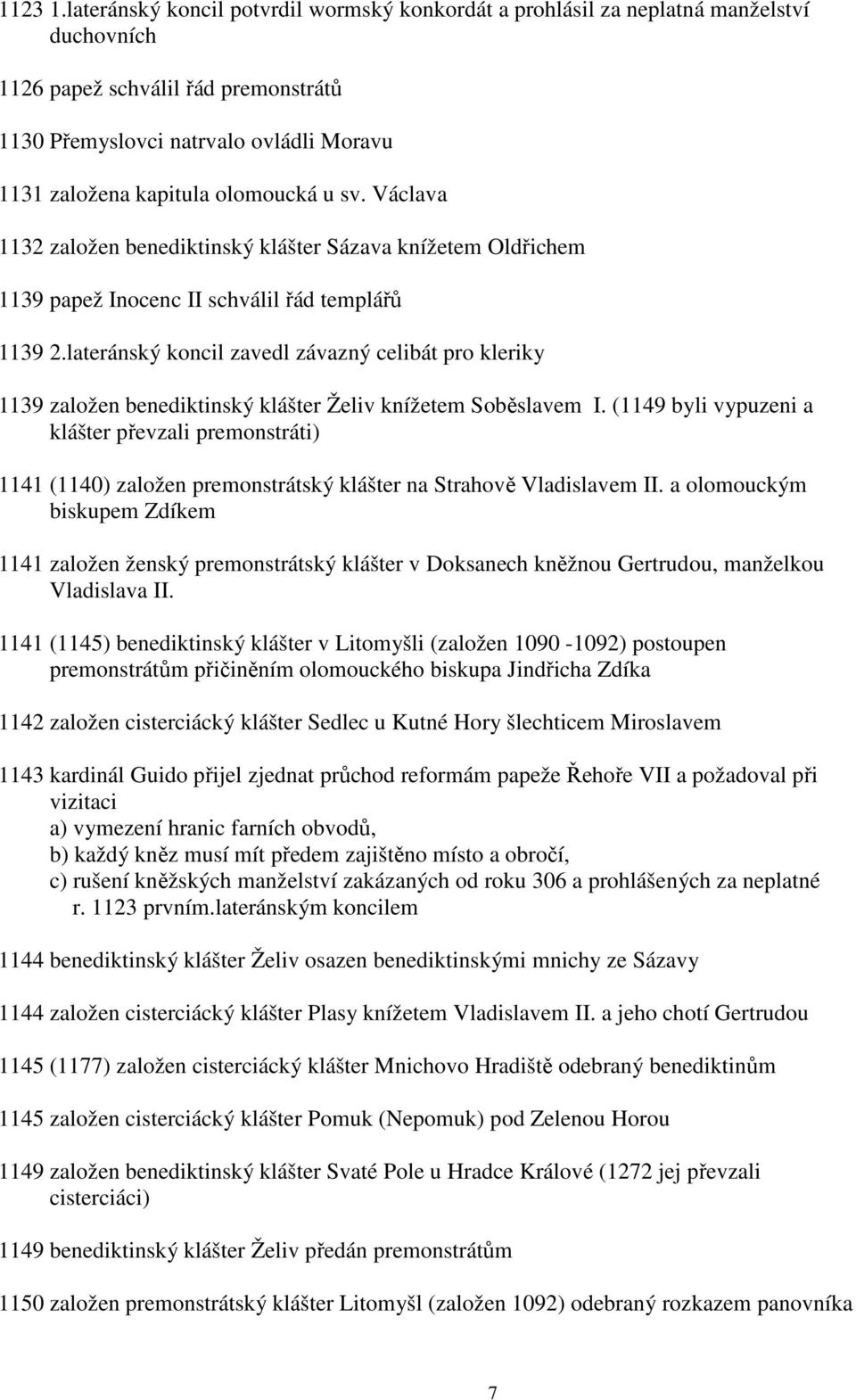 olomoucká u sv. Václava 1132 založen benediktinský klášter Sázava knížetem Oldřichem 1139 papež Inocenc II schválil řád templářů 1139 2.