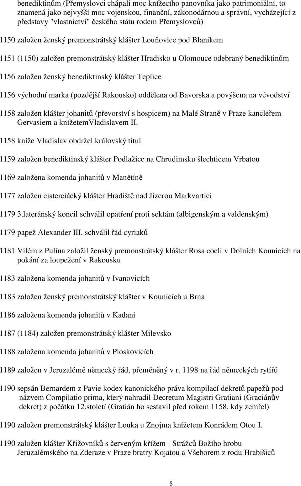 benediktinský klášter Teplice 1156 východní marka (pozdější Rakousko) oddělena od Bavorska a povýšena na vévodství 1158 založen klášter johanitů (převorství s hospicem) na Malé Straně v Praze