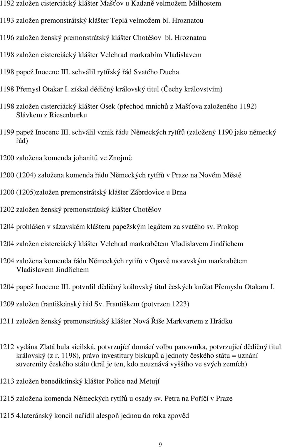 získal dědičný královský titul (Čechy královstvím) 1198 založen cisterciácký klášter Osek (přechod mnichů z Mašťova založeného 1192) Slávkem z Riesenburku 1199 papež Inocenc III.