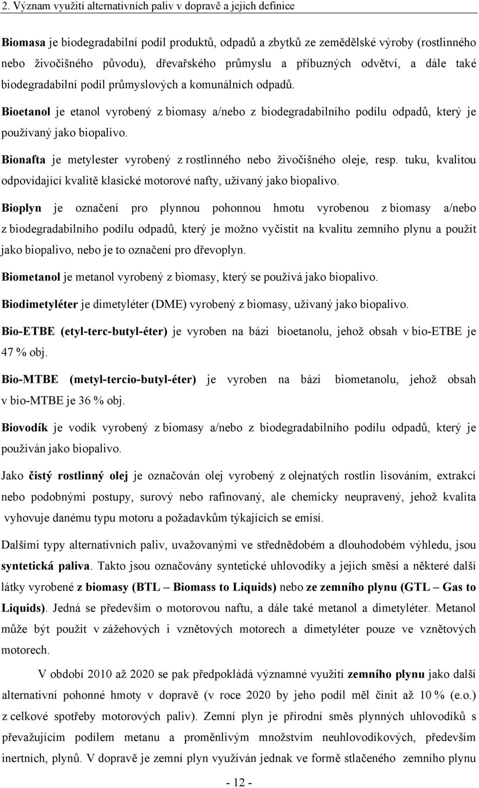 Bioetanol je etanol vyrobený z biomasy a/nebo z biodegradabilního podílu odpadů, který je používaný jako biopalivo. Bionafta je metylester vyrobený z rostlinného nebo živočišného oleje, resp.