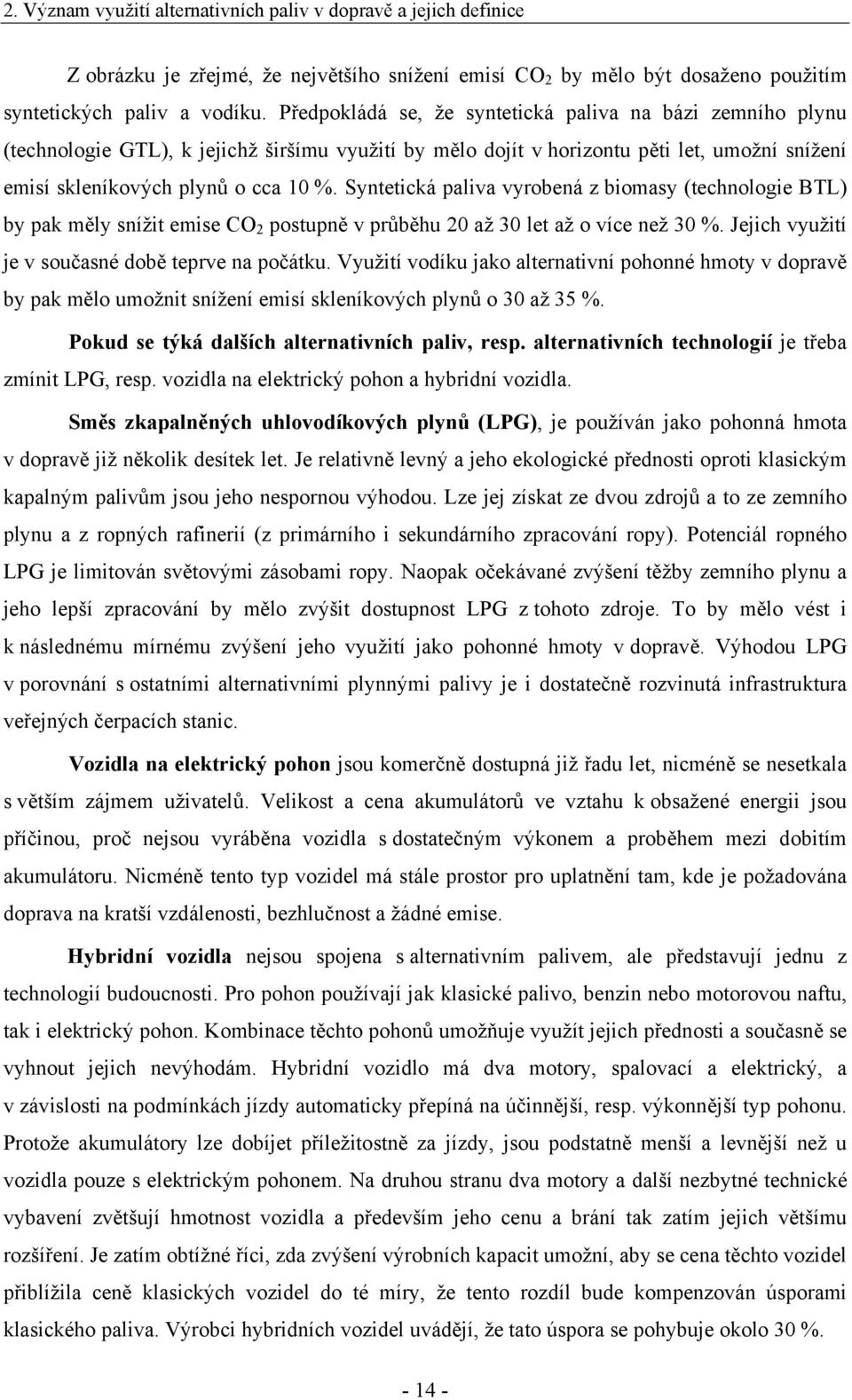 Syntetická paliva vyrobená z biomasy (technologie BTL) by pak měly snížit emise CO 2 postupně v průběhu 20 až 30 let až o více než 30 %. Jejich využití je v současné době teprve na počátku.