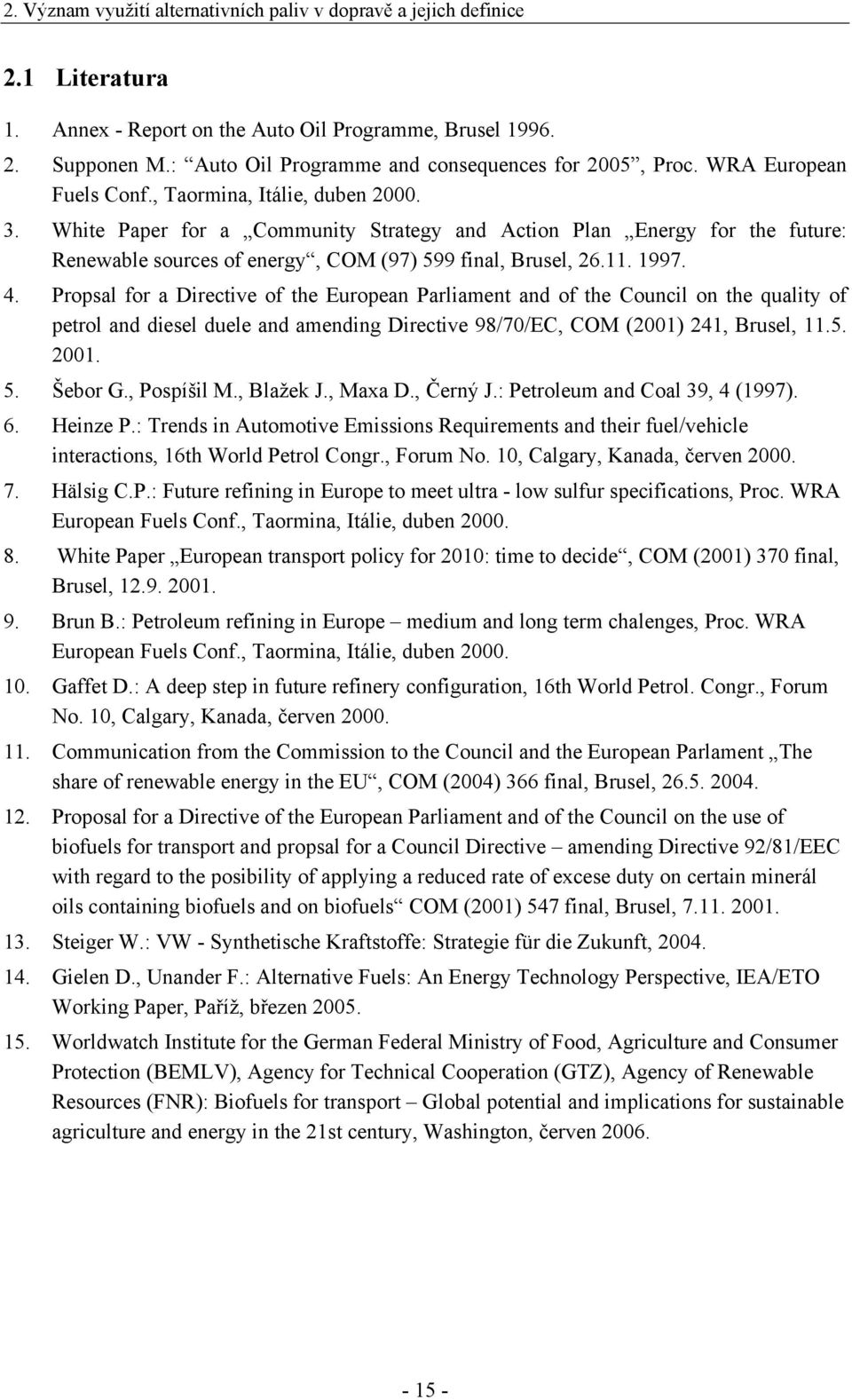 White Paper for a Community Strategy and Action Plan Energy for the future: Renewable sources of energy, COM (97) 599 final, Brusel, 26.11. 1997. 4.