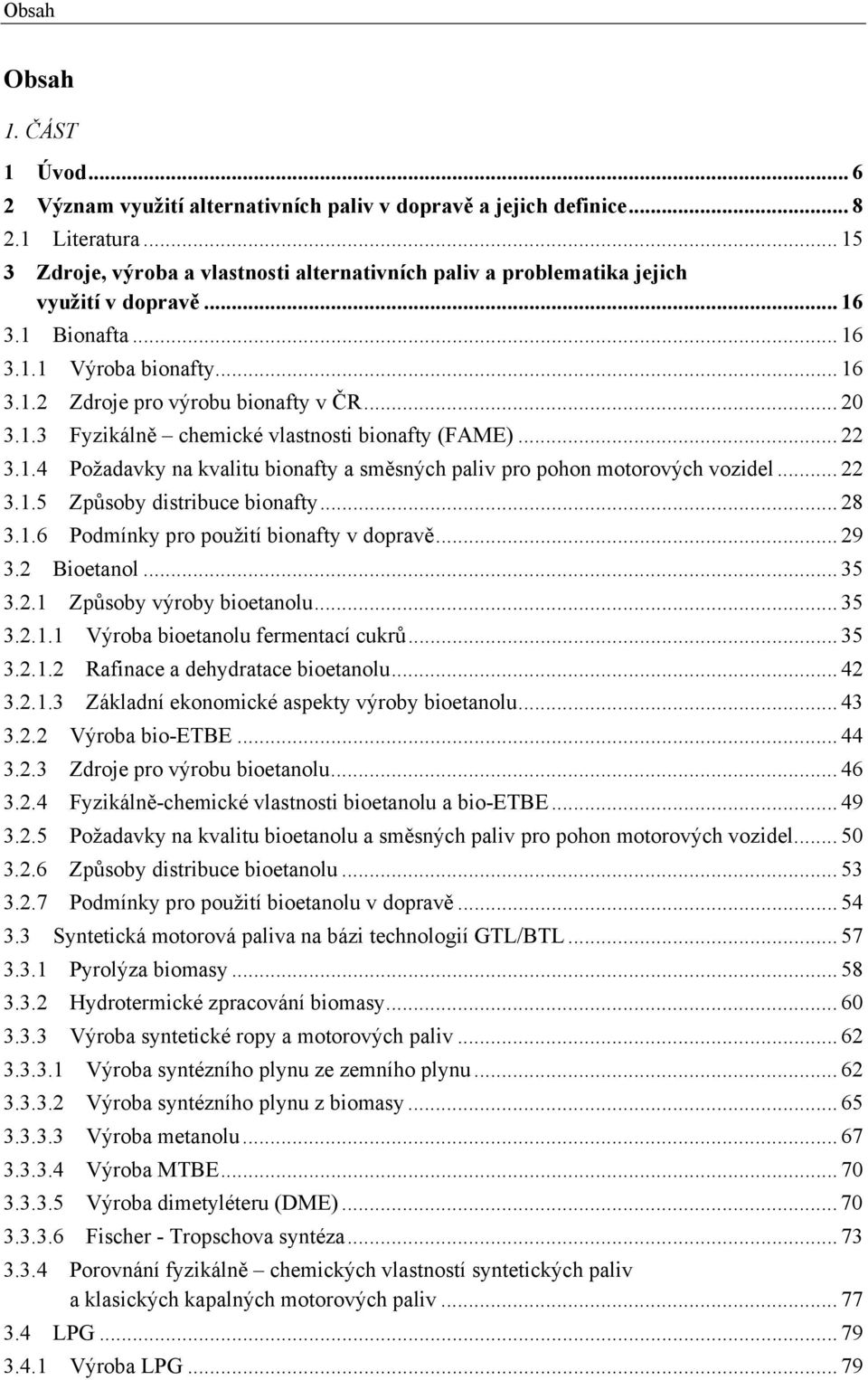 .. 22 3.1.4 Požadavky na kvalitu bionafty a směsných paliv pro pohon motorových vozidel... 22 3.1.5 Způsoby distribuce bionafty... 28 3.1.6 Podmínky pro použití bionafty v dopravě... 29 3.2 Bioetanol.