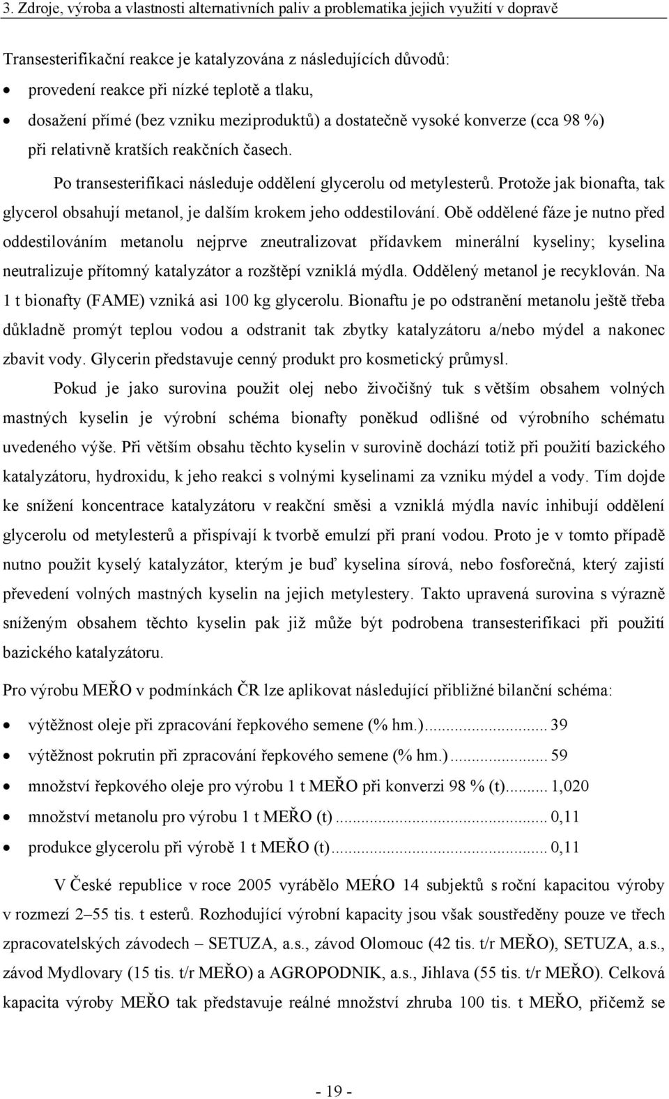 Obě oddělené fáze je nutno před oddestilováním metanolu nejprve zneutralizovat přídavkem minerální kyseliny; kyselina neutralizuje přítomný katalyzátor a rozštěpí vzniklá mýdla.