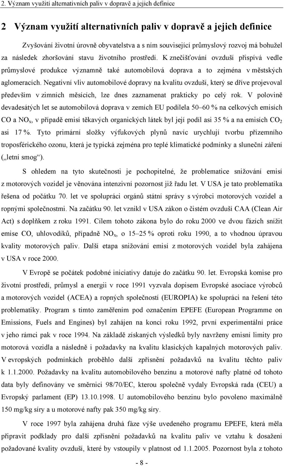 K znečišťování ovzduší přispívá vedle průmyslové produkce významně také automobilová doprava a to zejména v městských aglomeracích.