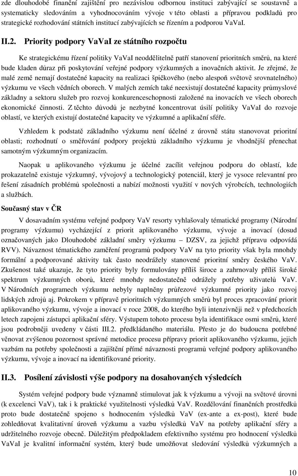 Priority podpory VaVaI ze státního rozpočtu Ke strategickému řízení politiky VaVaI neoddělitelně patří stanovení prioritních směrů, na které bude kladen důraz při poskytování veřejné podpory