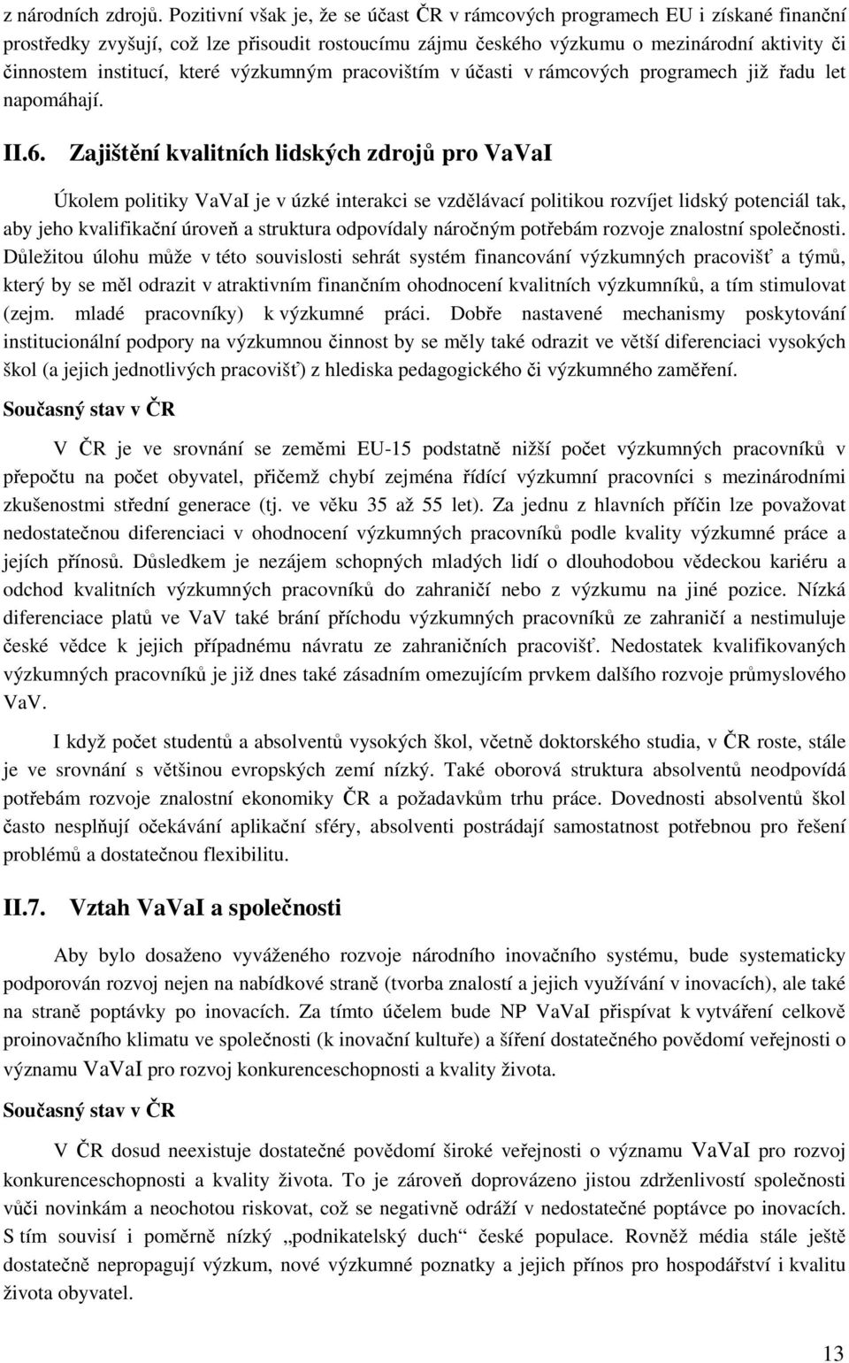 které výzkumným pracovištím v účasti v rámcových programech již řadu let napomáhají. II.6.