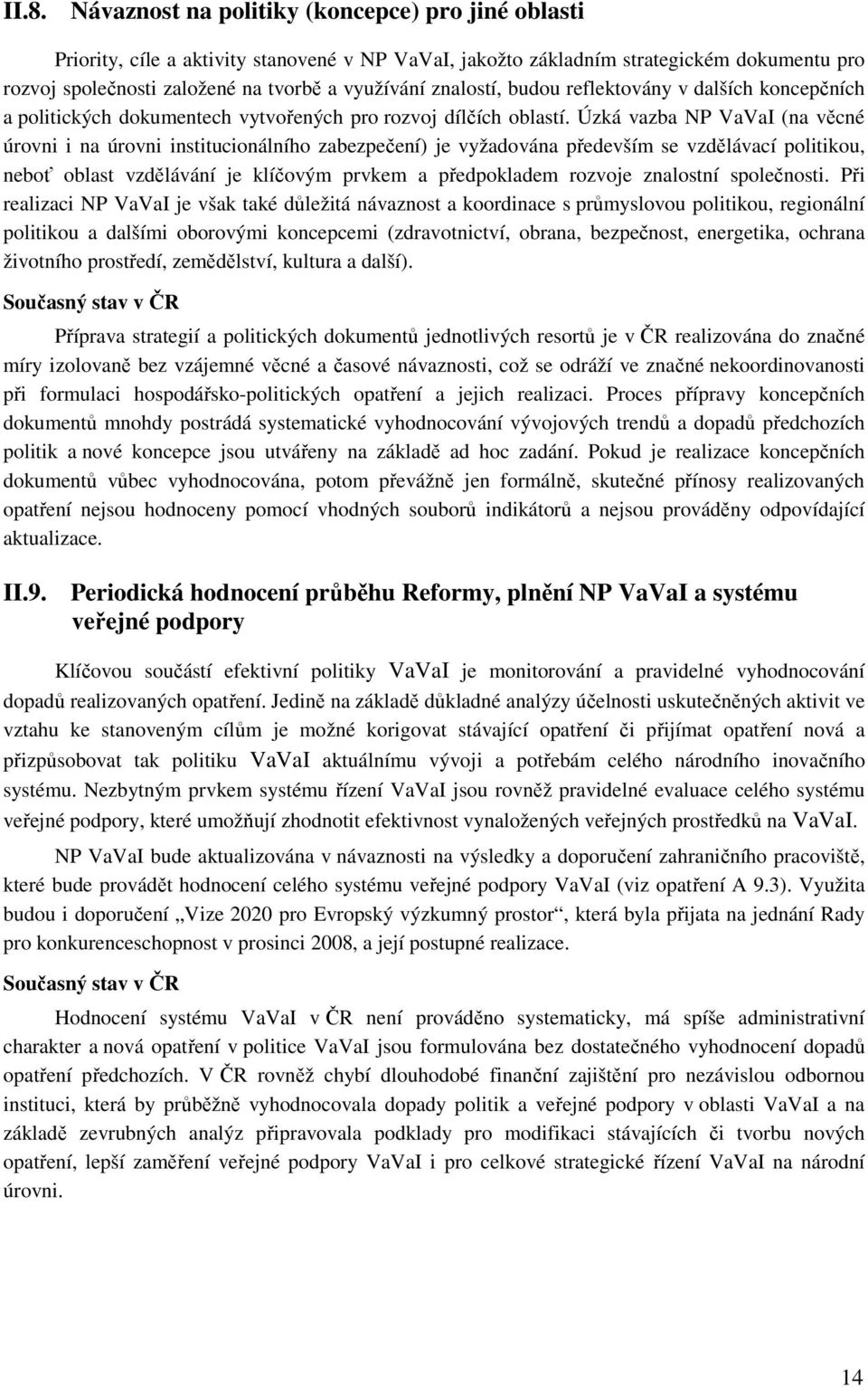 Úzká vazba NP VaVaI (na věcné úrovni i na úrovni institucionálního zabezpečení) je vyžadována především se vzdělávací politikou, neboť oblast vzdělávání je klíčovým prvkem a předpokladem rozvoje