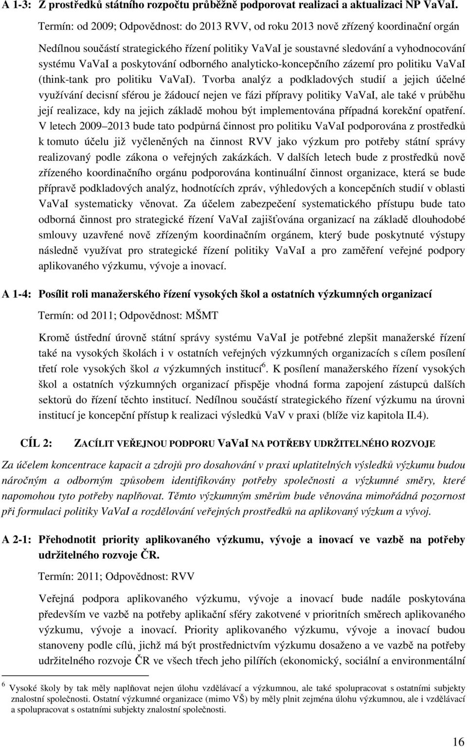 poskytování odborného analyticko-koncepčního zázemí pro politiku VaVaI (think-tank pro politiku VaVaI).