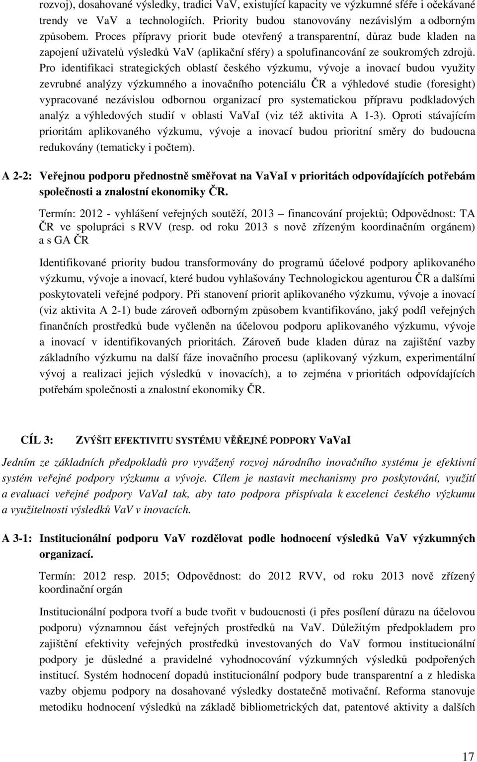 Pro identifikaci strategických oblastí českého výzkumu, vývoje a inovací budou využity zevrubné analýzy výzkumného a inovačního potenciálu ČR a výhledové studie (foresight) vypracované nezávislou