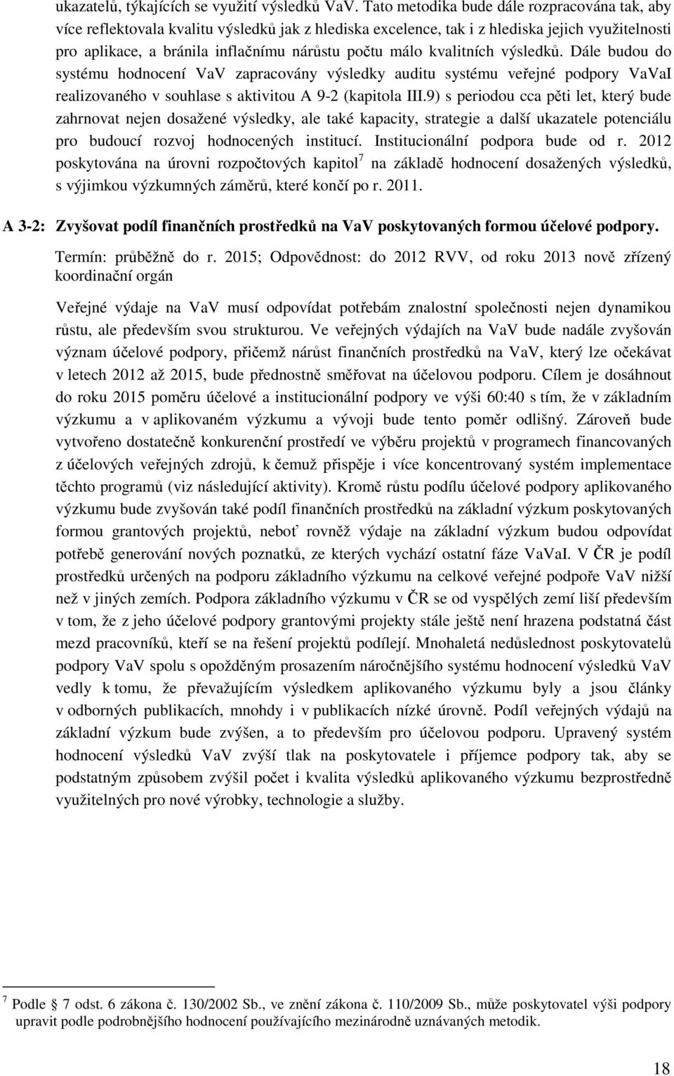 kvalitních výsledků. Dále budou do systému hodnocení VaV zapracovány výsledky auditu systému veřejné podpory VaVaI realizovaného v souhlase s aktivitou A 9-2 (kapitola III.