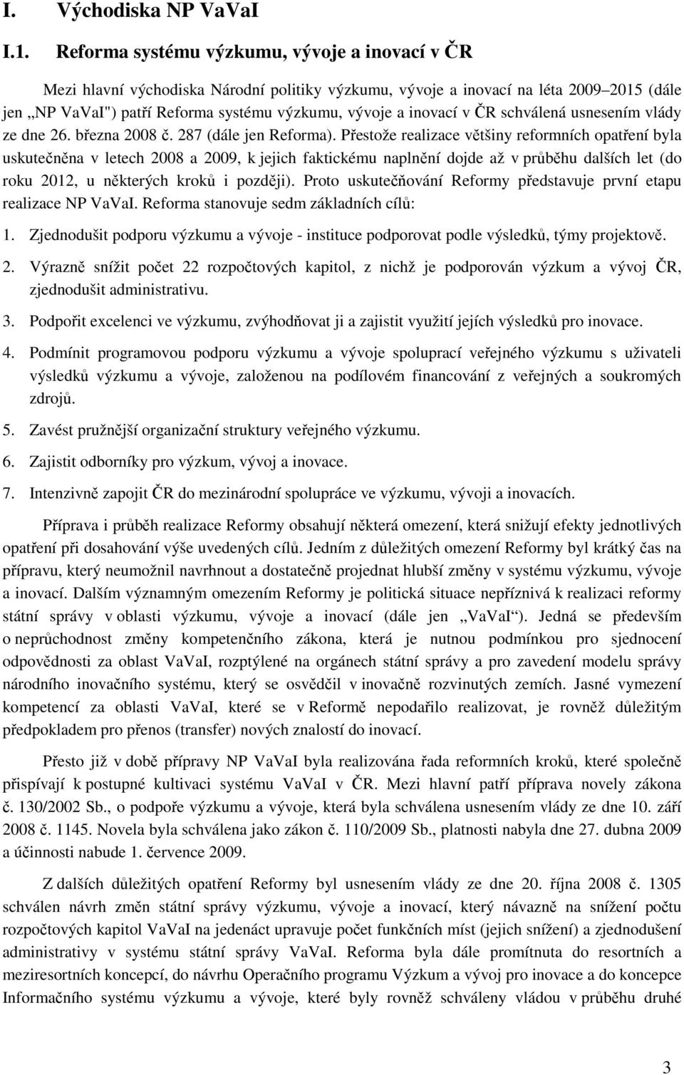 v ČR schválená usnesením vlády ze dne 26. března 2008 č. 287 (dále jen Reforma).