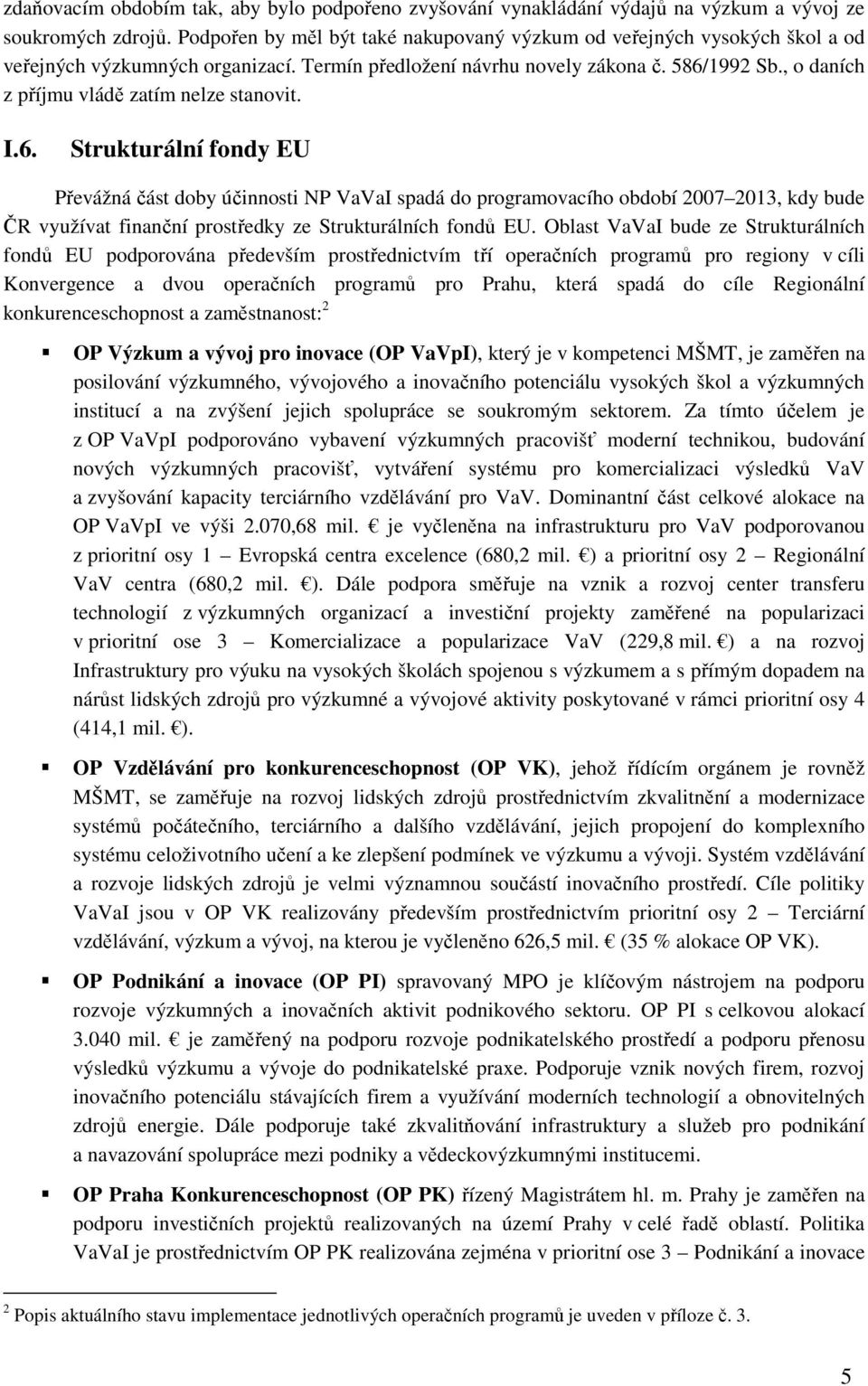 , o daních z příjmu vládě zatím nelze stanovit. I.6.