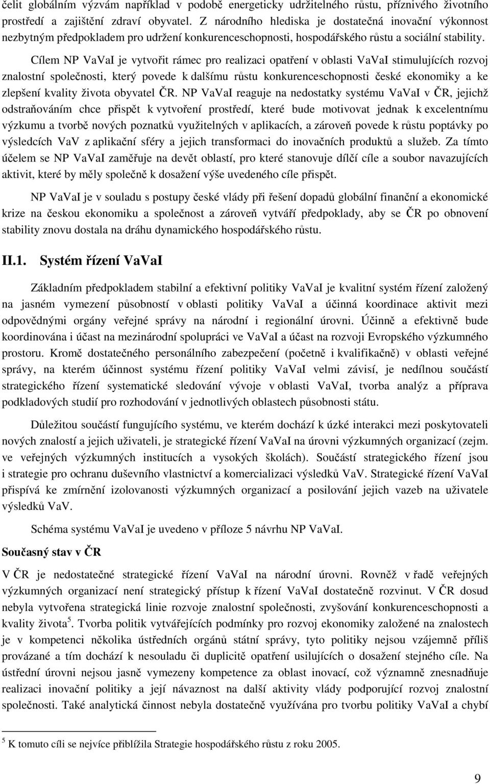 Cílem NP VaVaI je vytvořit rámec pro realizaci opatření v oblasti VaVaI stimulujících rozvoj znalostní společnosti, který povede k dalšímu růstu konkurenceschopnosti české ekonomiky a ke zlepšení