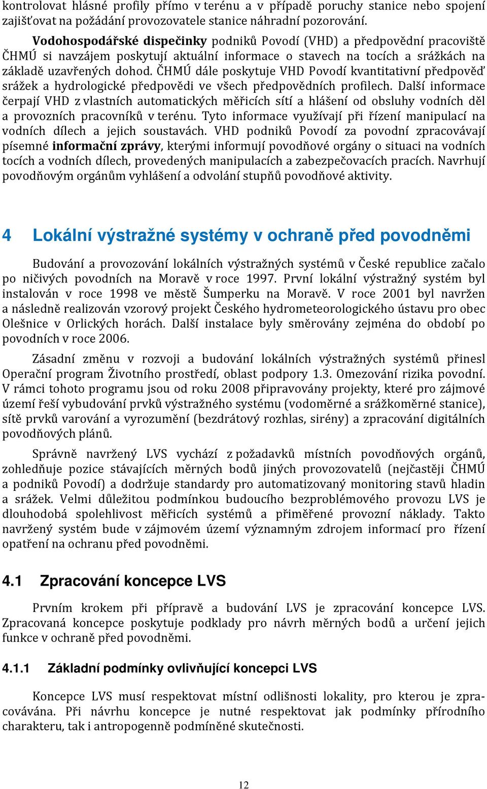 ČHMÚ dále poskytuje VHD Povodí kvantitativní předpověď srážek a hydrologické předpovědi ve všech předpovědních profilech.