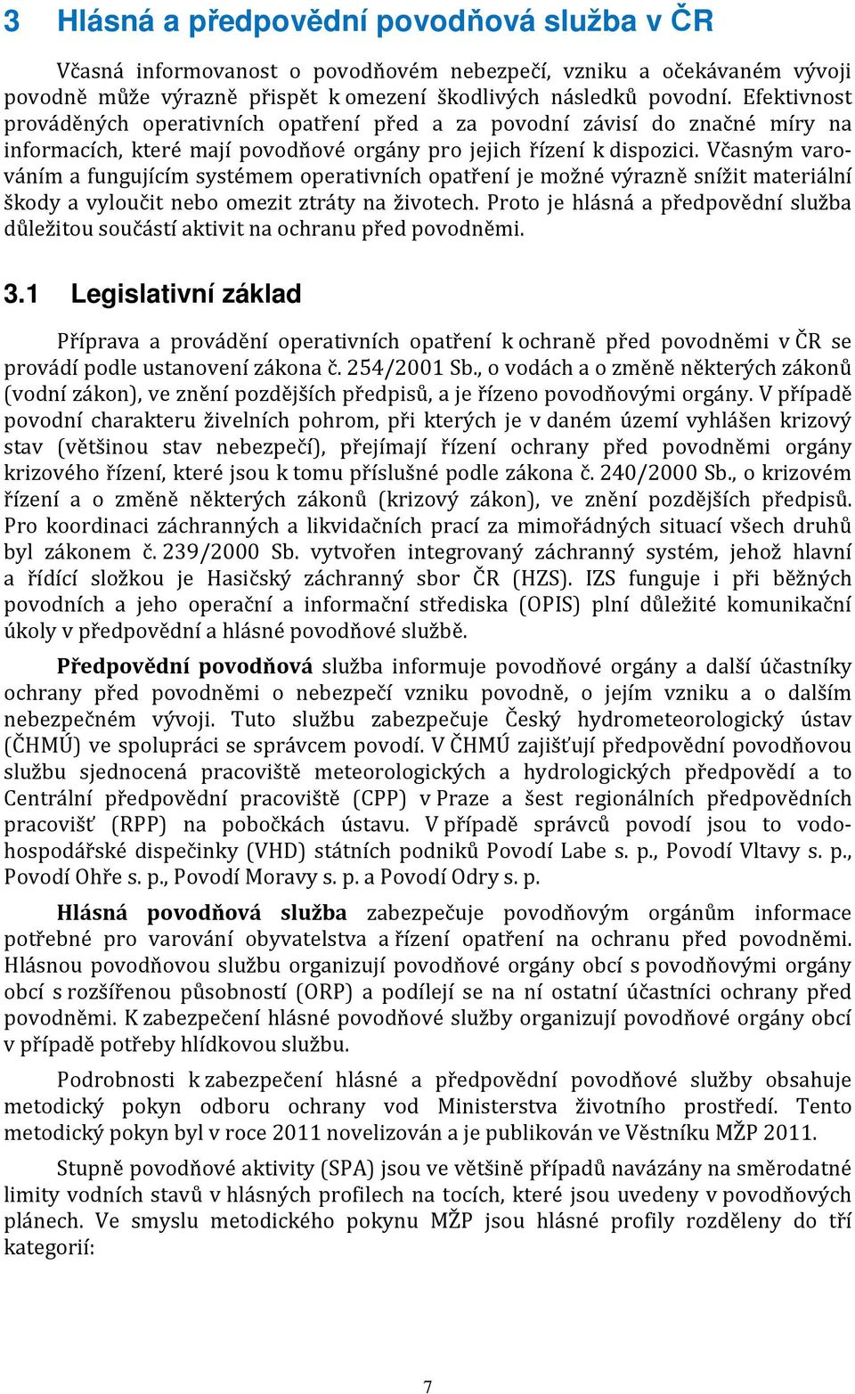 Včasným varováním a fungujícím systémem operativních opatření je možné výrazně snížit materiální škody a vyloučit nebo omezit ztráty na životech.