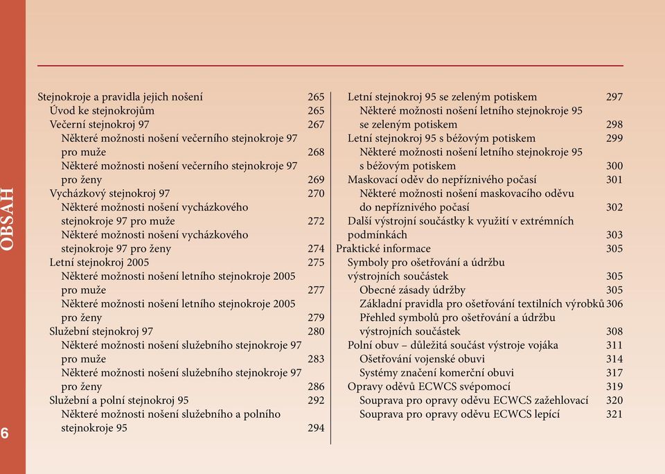 stejnokroj 2005 275 Některé možnosti nošení letního stejnokroje 2005 pro muže 277 Některé možnosti nošení letního stejnokroje 2005 pro ženy 279 Služební stejnokroj 97 280 Některé možnosti nošení