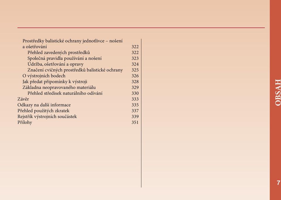 bodech 326 Jak předat připomínky k výstroji 328 Základna neopravovaného materiálu 329 Přehled středisek naturálního