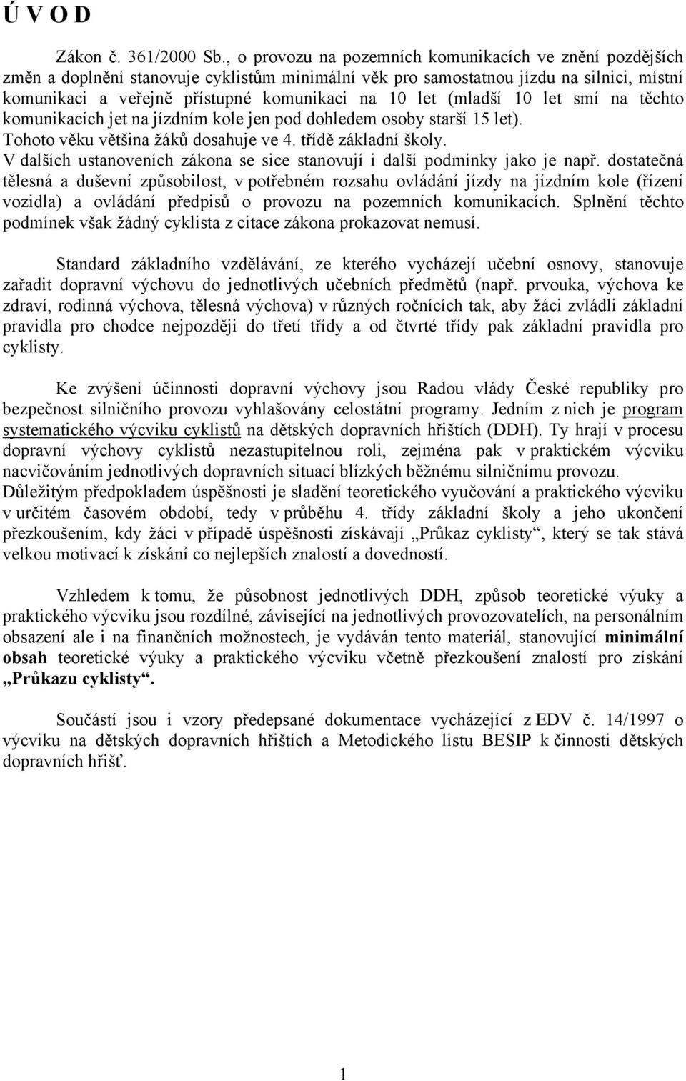 let (mladší 10 let smí na těchto komunikacích jet na jízdním kole jen pod dohledem osoby starší 15 let). Tohoto věku většina žáků dosahuje ve 4. třídě základní školy.