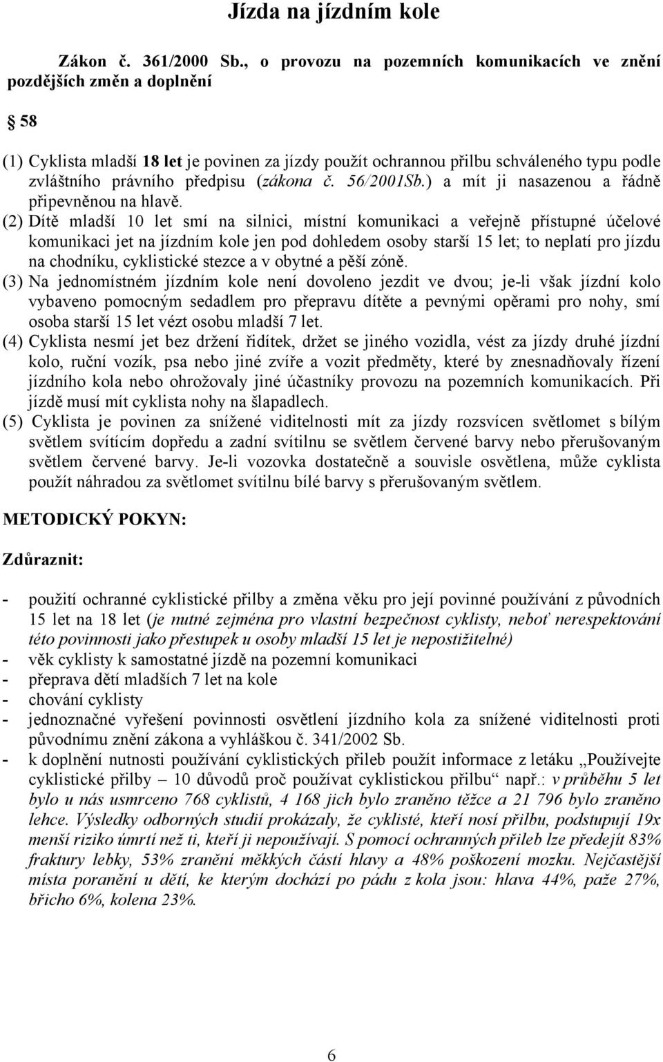 (zákona č. 56/2001Sb.) a mít ji nasazenou a řádně připevněnou na hlavě.