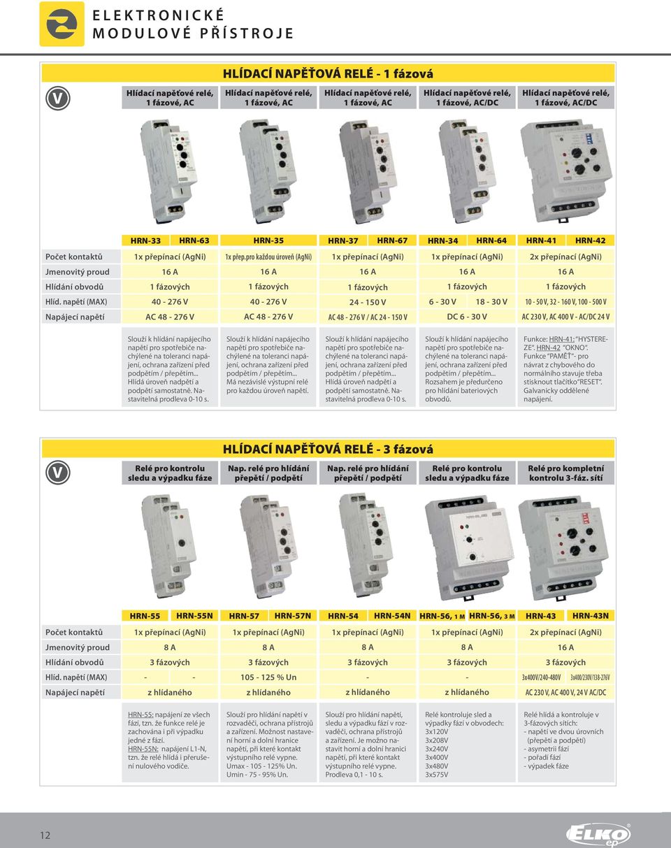 pro každou úroveň (AgNi) 1x přepínací (AgNi) 1x přepínací (AgNi) 2x přepínací (AgNi) 16 A 16 A 16 A 16 A 16 A 1 fázových 1 fázových 1 fázových 1 fázových 1 fázových 40 276 V 40 276 V 24 150 V 6 30 V