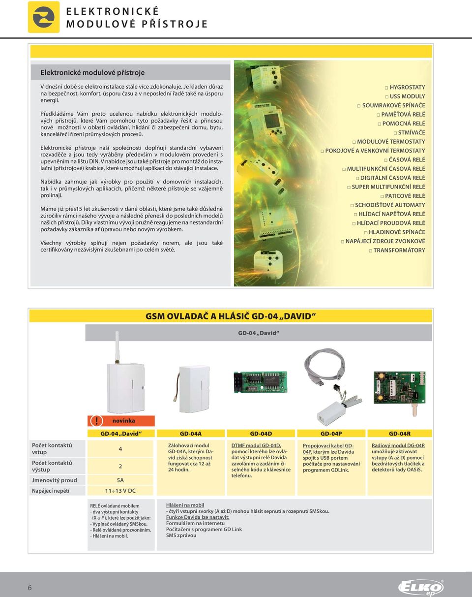 Předkládáme Vám proto ucelenou nabídku elektronických modulových přístrojů, které Vám pomohou tyto požadavky řešit a přinesou nové možnosti v oblasti ovládání, hlídání či zabezpečení domu, bytu,