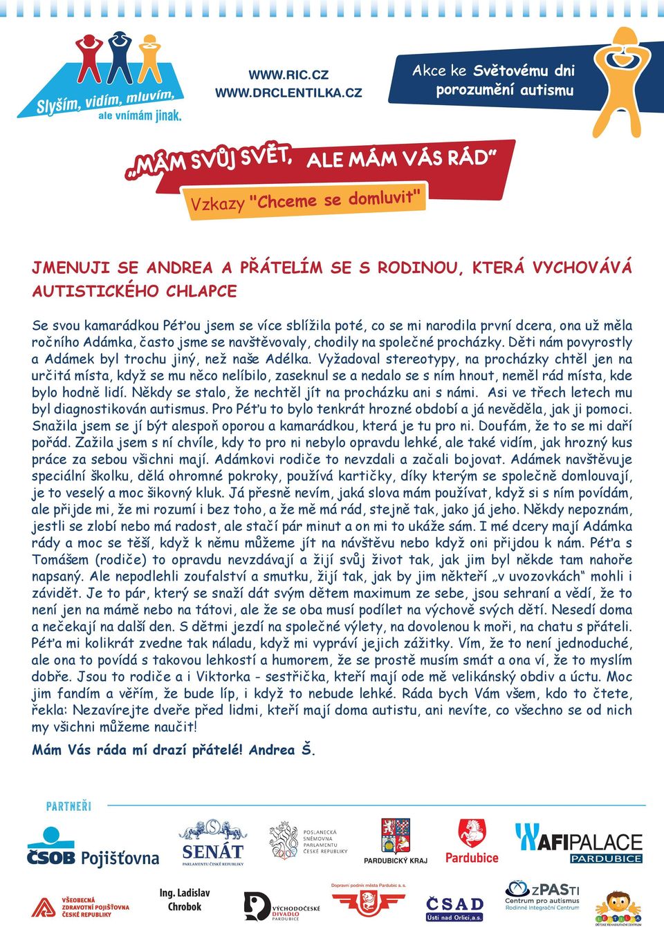 Vyžadoval stereotypy, na procházky chtěl jen na určitá místa, když se mu něco nelíbilo, seknul se a nedalo se s ním hnout, neměl rád místa, kde bylo hodně lidí.