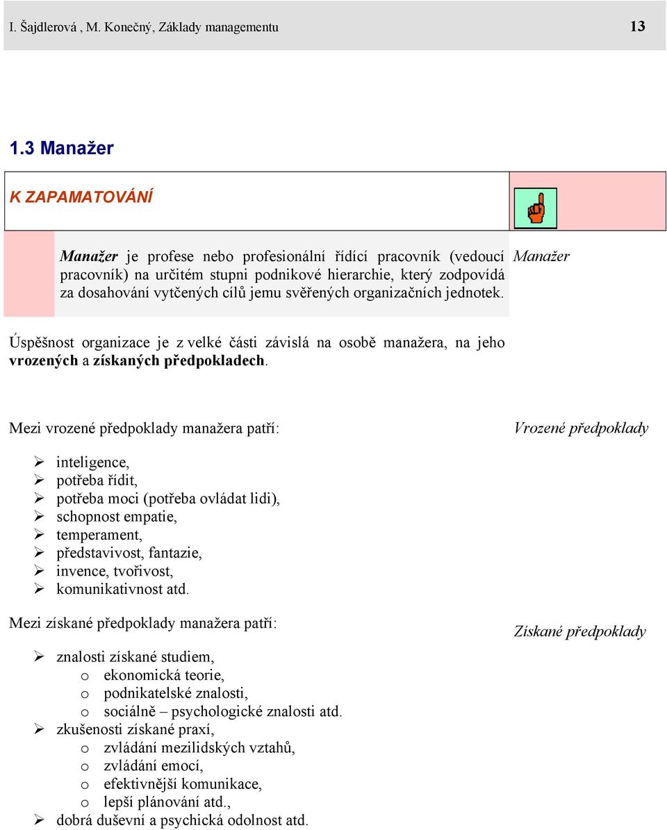 organizačních jednotek. Manažer Úspěšnost organizace je z velké části závislá na osobě manažera, na jeho vrozených a získaných předpokladech.