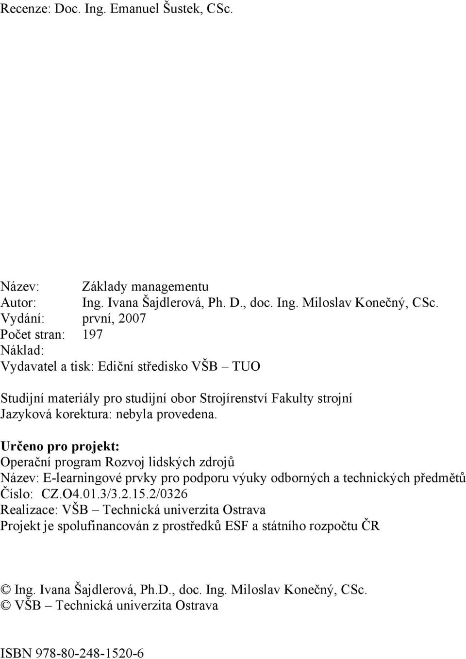 provedena. Určeno pro projekt: Operační program Rozvoj lidských zdrojů Název: E-learningové prvky pro podporu výuky odborných a technických předmětů Číslo: CZ.O4.01.3/3.2.15.