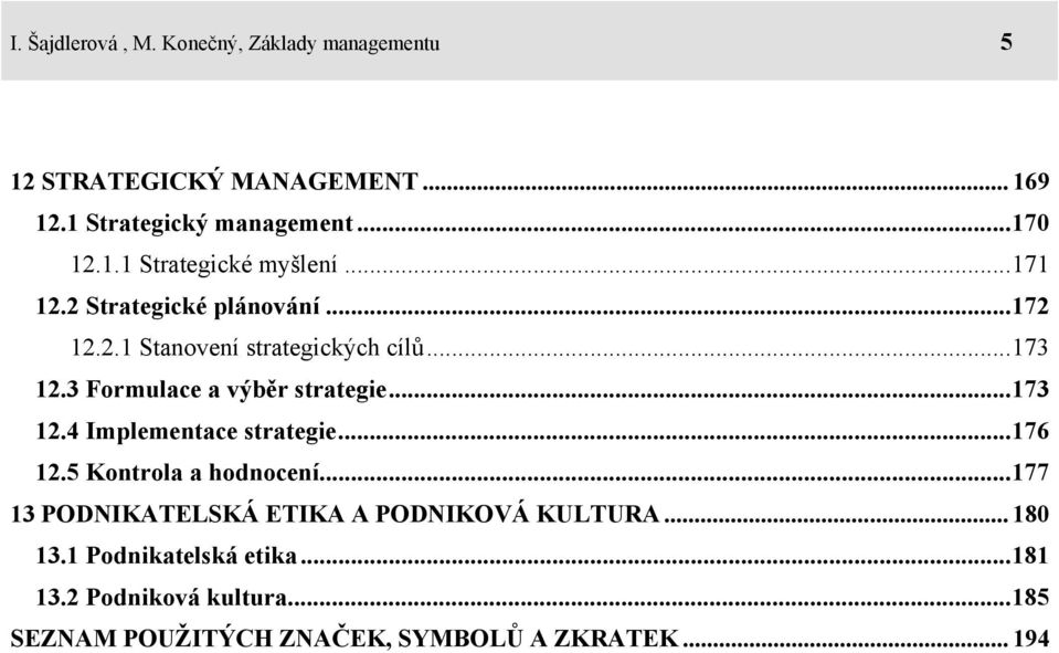 ..176 12.5 Kontrola a hodnocení...177 13 PODNIKATELSKÁ ETIKA A PODNIKOVÁ KULTURA... 180 13.1 Podnikatelská etika...181 13.