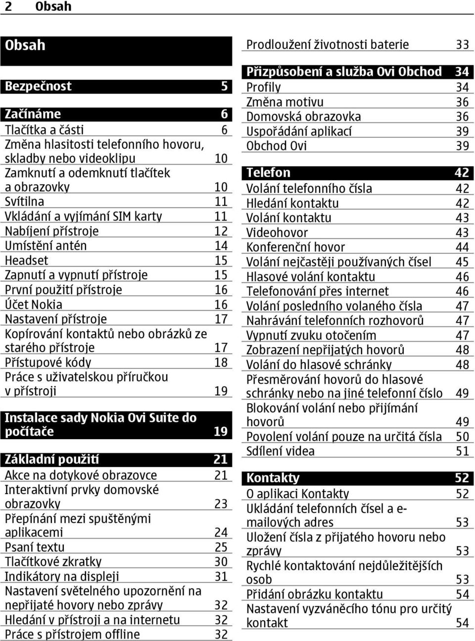 starého přístroje 17 Přístupové kódy 18 Práce s uživatelskou příručkou v přístroji 19 Instalace sady Nokia Ovi Suite do počítače 19 Základní použití 21 Akce na dotykové obrazovce 21 Interaktivní