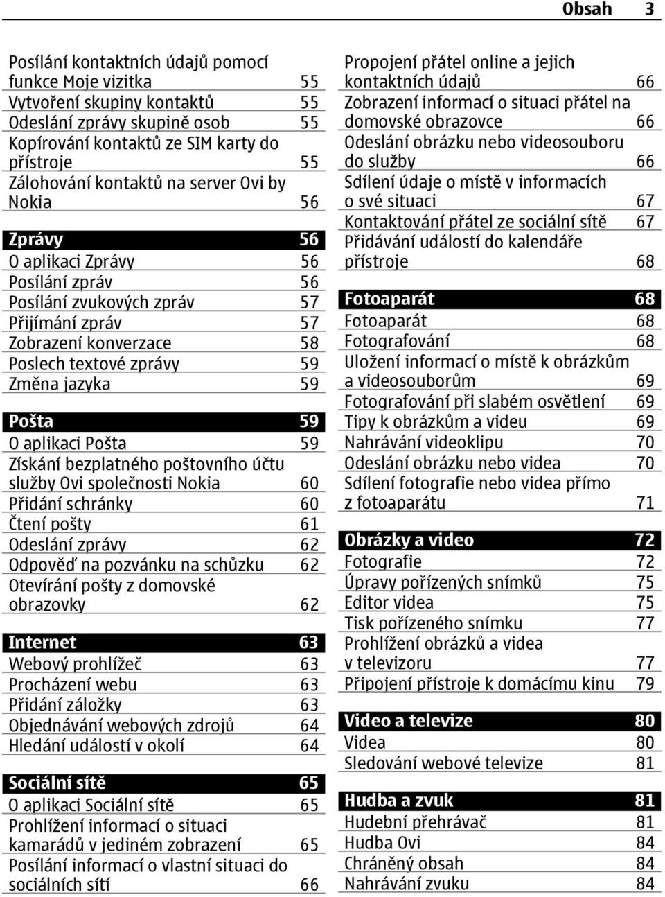 aplikaci Pošta 59 Získání bezplatného poštovního účtu služby Ovi společnosti Nokia 60 Přidání schránky 60 Čtení pošty 61 Odeslání zprávy 62 Odpověď na pozvánku na schůzku 62 Otevírání pošty z