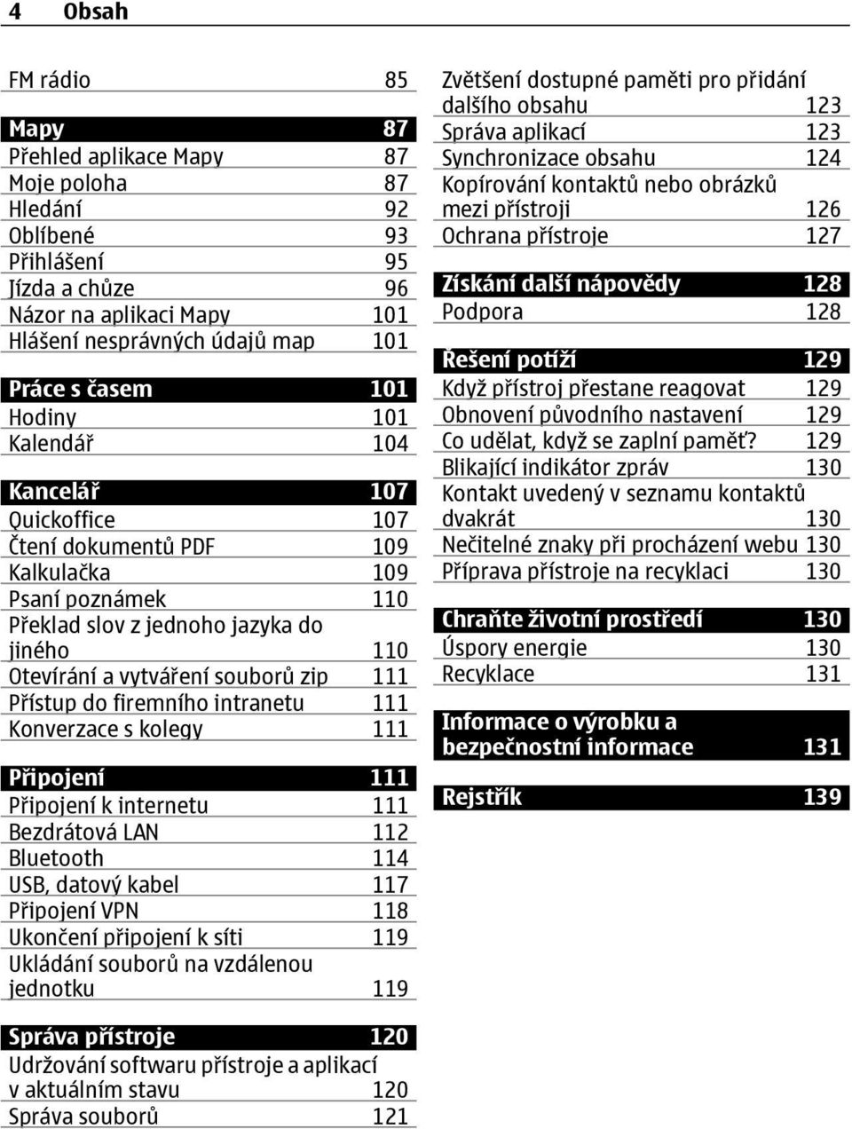 Přístup do firemního intranetu 111 Konverzace s kolegy 111 Připojení 111 Připojení k internetu 111 Bezdrátová LAN 112 Bluetooth 114 USB, datový kabel 117 Připojení VPN 118 Ukončení připojení k síti