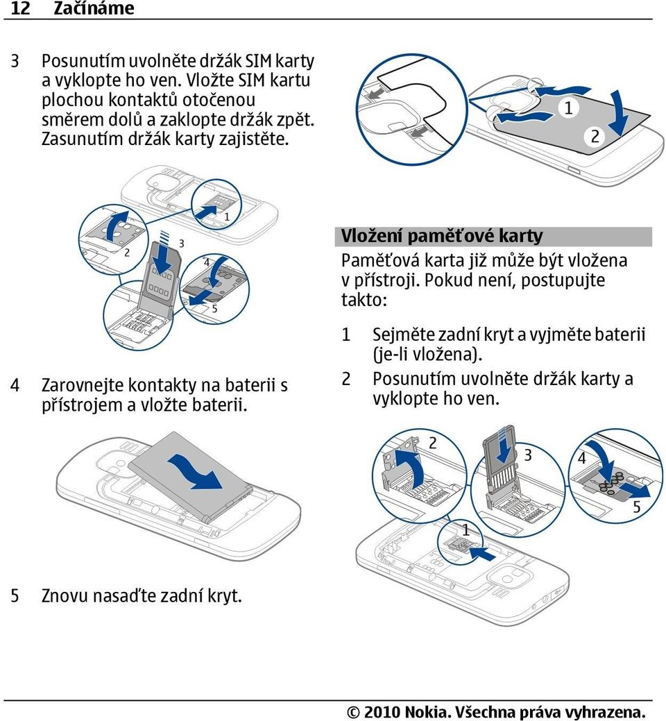 Vložení paměťové karty Paměťová karta již může být vložena v přístroji.