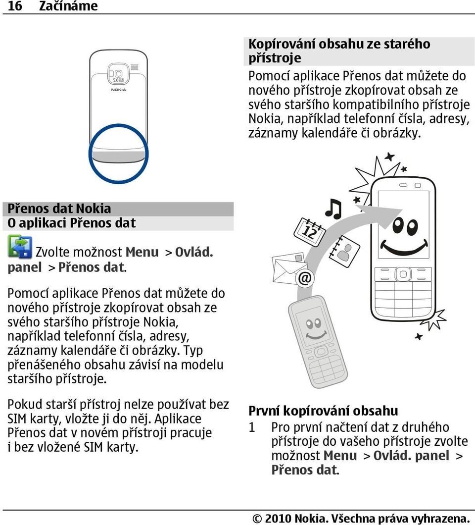 Pomocí aplikace Přenos dat můžete do nového přístroje zkopírovat obsah ze svého staršího přístroje Nokia, například telefonní čísla, adresy, záznamy kalendáře či obrázky.