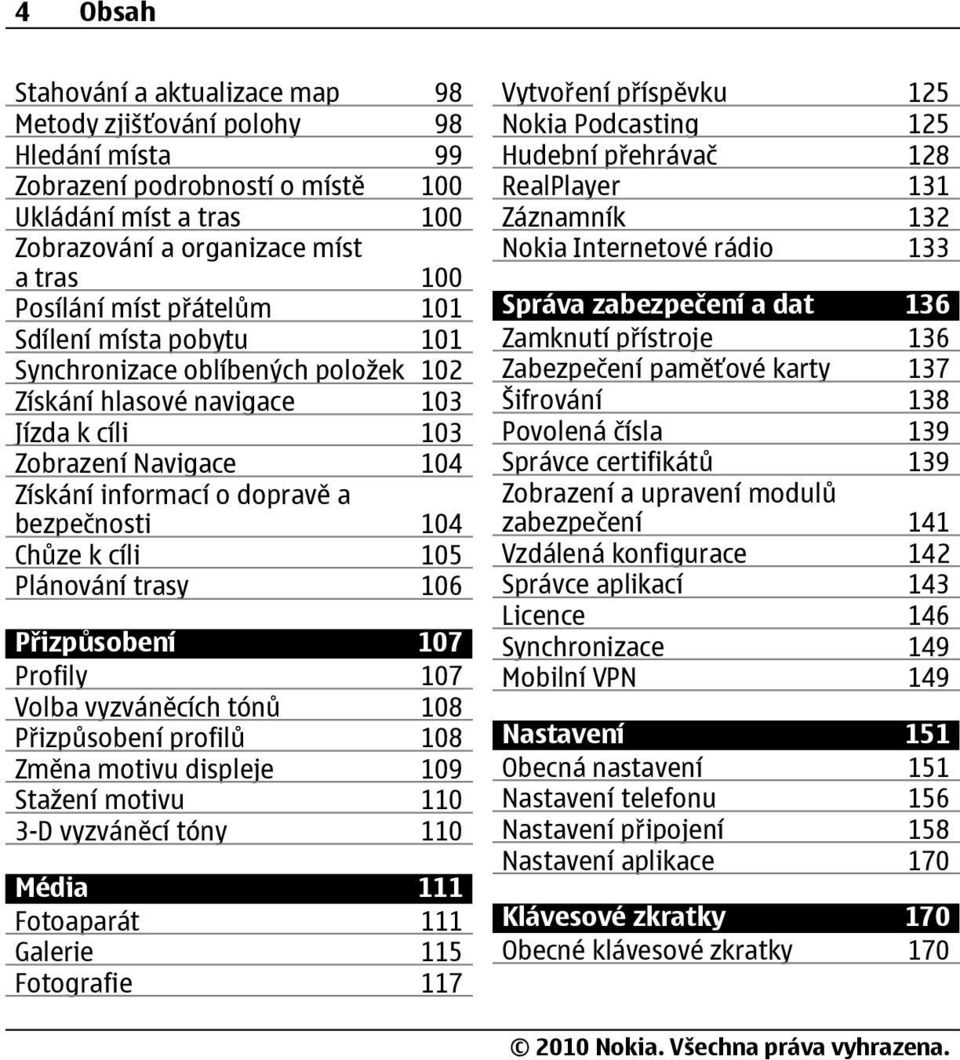 cíli 105 Plánování trasy 106 Přizpůsobení 107 Profily 107 Volba vyzváněcích tónů 108 Přizpůsobení profilů 108 Změna motivu displeje 109 Stažení motivu 110 3-D vyzváněcí tóny 110 Média 111 Fotoaparát