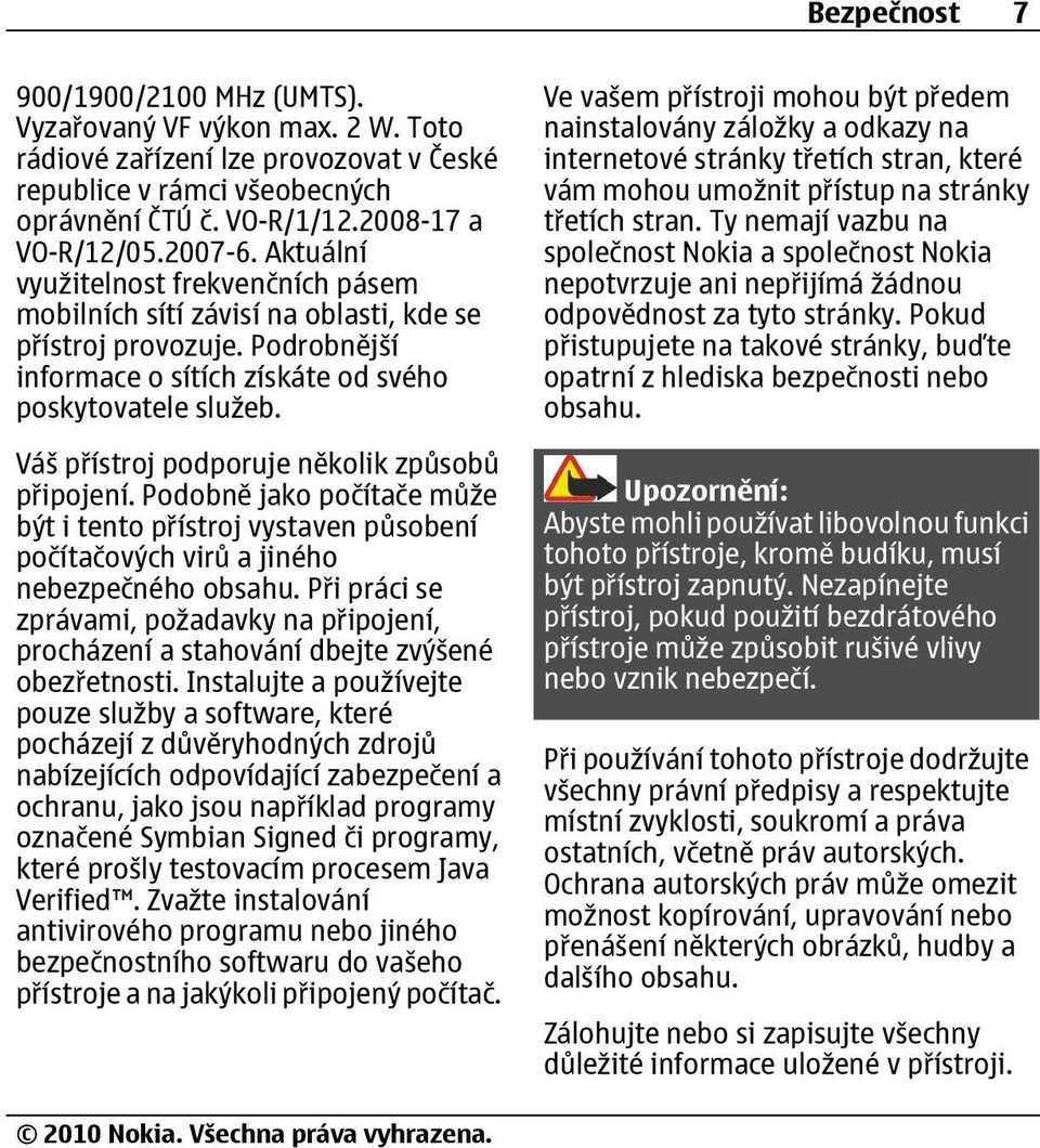 Váš přístroj podporuje několik způsobů připojení. Podobně jako počítače může být i tento přístroj vystaven působení počítačových virů a jiného nebezpečného obsahu.