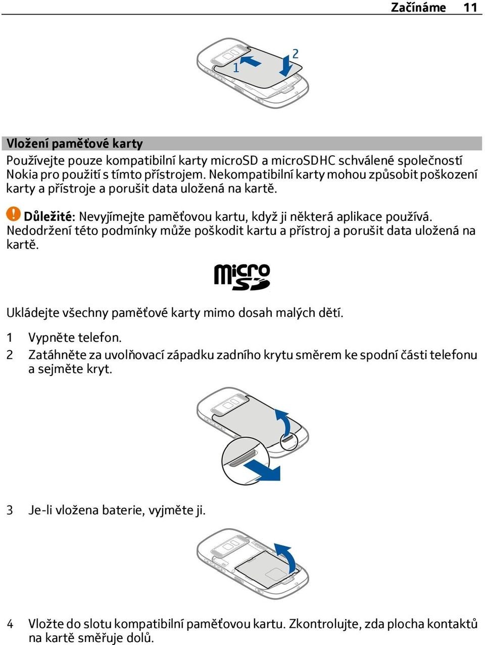 Nedodržení této podmínky může poškodit kartu a přístroj a porušit data uložená na kartě. Ukládejte všechny paměťové karty mimo dosah malých dětí. 1 Vypněte telefon.