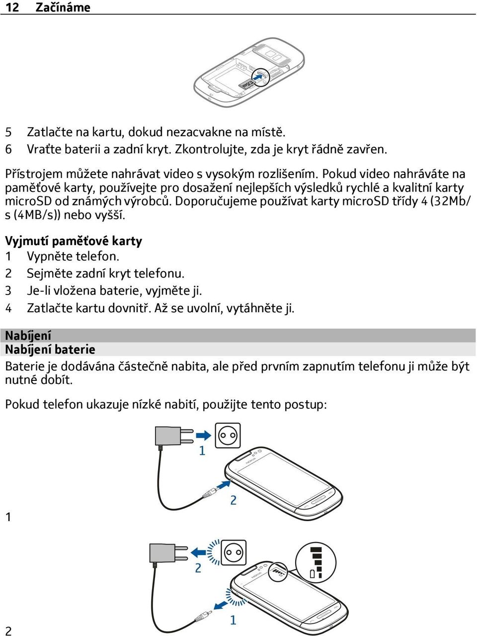 Doporučujeme používat karty microsd třídy 4 (32Mb/ s (4MB/s)) nebo vyšší. Vyjmutí paměťové karty 1 Vypněte telefon. 2 Sejměte zadní kryt telefonu. 3 Je-li vložena baterie, vyjměte ji.